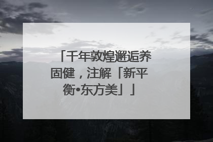 千年敦煌邂逅养固健，注解「新平衡•东方美」